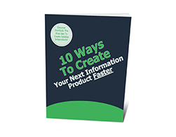 10 Ways to Create Your Next Information Product Faster – Free eBook