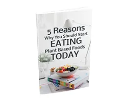 5 Reasons Why You Should Start Eating Plant Based Foods – Free eBook