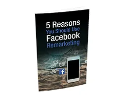5 Reasons You Should Use Facebook Remarketing – Free eBook