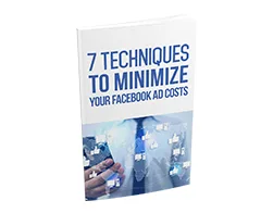 7 Techniques to Minimize Your Facebook Ad Costs – Free eBook