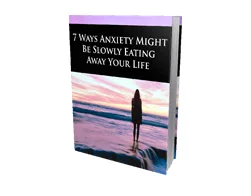 7 Ways Anxiety Might Be Slowly Eating Away Your Life – Free eBook