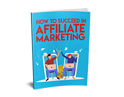 How to Succeed in Affiliate Marketing – Free eBook