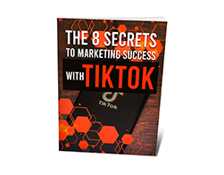The 8 Secrets to Marketing Success With TikTok – Free eBook